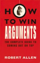 "How to Win Arguments - the complete guide to coming out on top" av Robert Allen