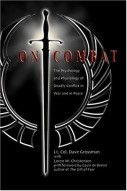 "On Combat: The Psychology and Physiology of Deadly Conflict in War and Peace" by Grossman and Christensen
