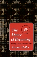 "The Dance of Becoming - Living Life as a Martial Art" by Stuart Heller