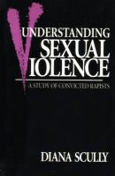 "Understanding Sexual Violence - A Study of Convicted Rapists" by Diana Scully